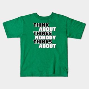 Think About Things Nobody Thinks About Kids T-Shirt